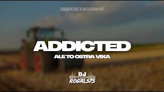 SERGE DEVANT - ADDICTED ALE TO OSTRA VIXA (ROGAL575 MASHUP)
