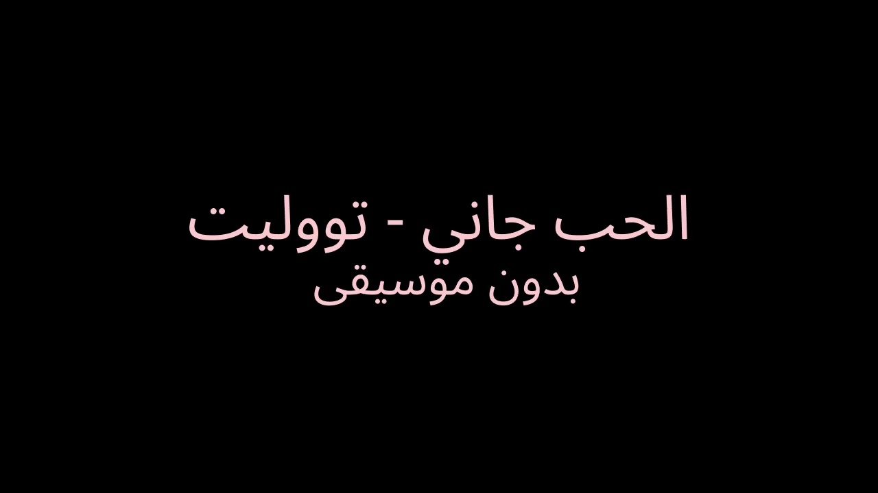 الحب جاني -  تووليت. بدون موسيقى.