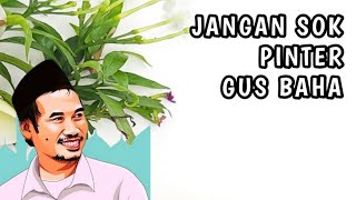 JANGAN SOK PINTAR !! GUS BAHA