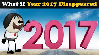 What if Year 2017 Disappeared? + more videos | #aumsum #kids #science #education #whatif