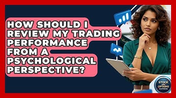 How Should I Review My Trading Performance From A Psychological Perspective?