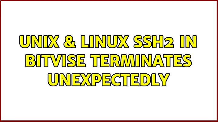 Unix & Linux: SSH2 in Bitvise terminates unexpectedly (2 Solutions!!)