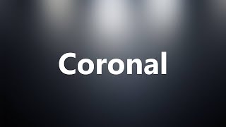 Coronal - Medical Definition and Pronunciation
