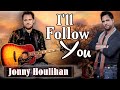 I'LL Follow You(Lyrics) -Jonny Houlihan