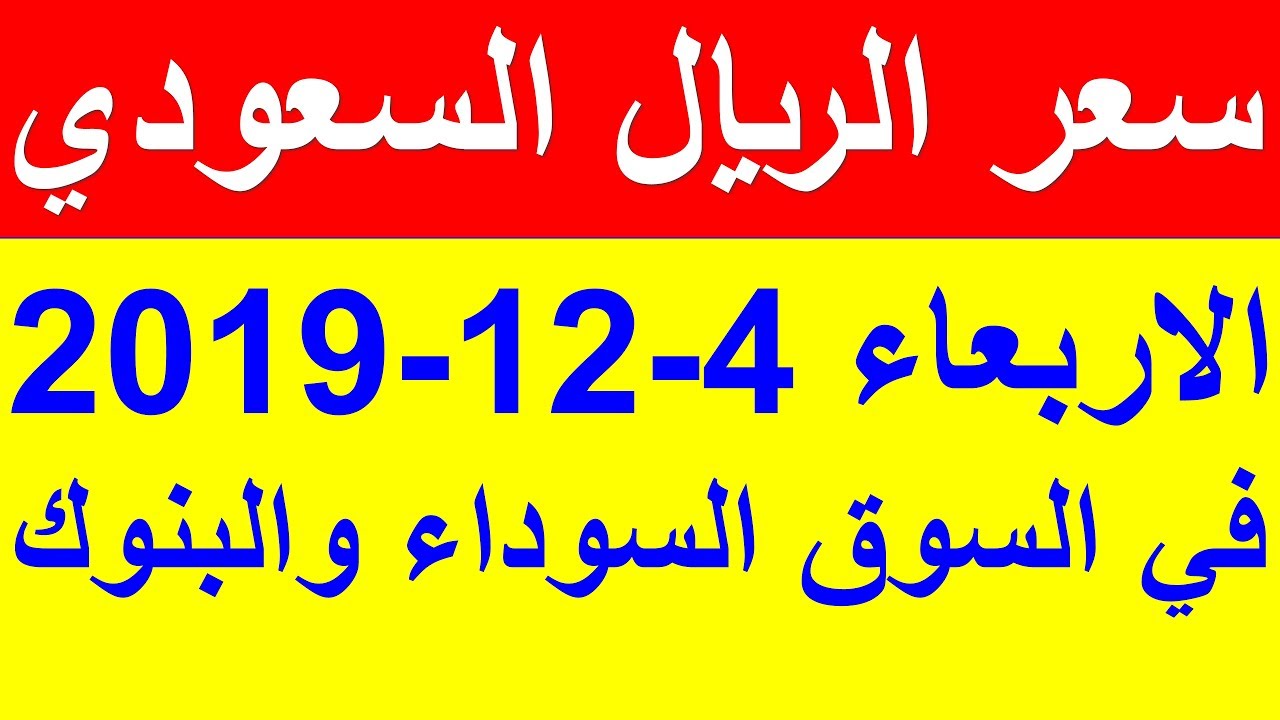 سعر الريال السعودي اليوم الاربعاء 4 12 2019 في السوق السوداء