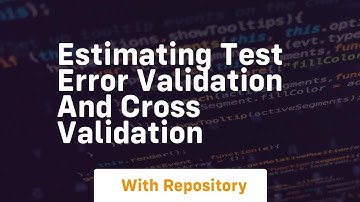 estimating test error validation and cross validation