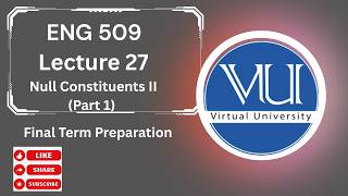 ENG 509 LECTURE 27 PART 1| Null Constituents I| ENG 509 Lesson 27 Final Term Preparation