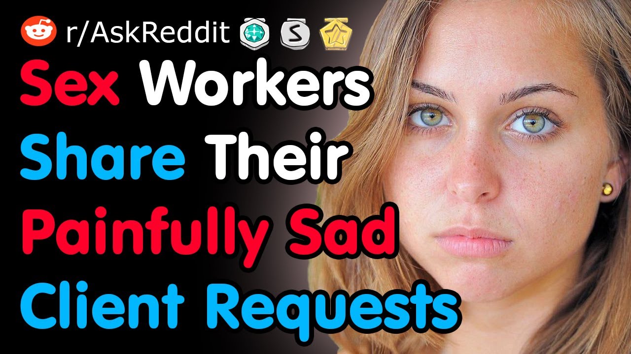 Sex Workers Share Their Saddest Client Requests Youtube