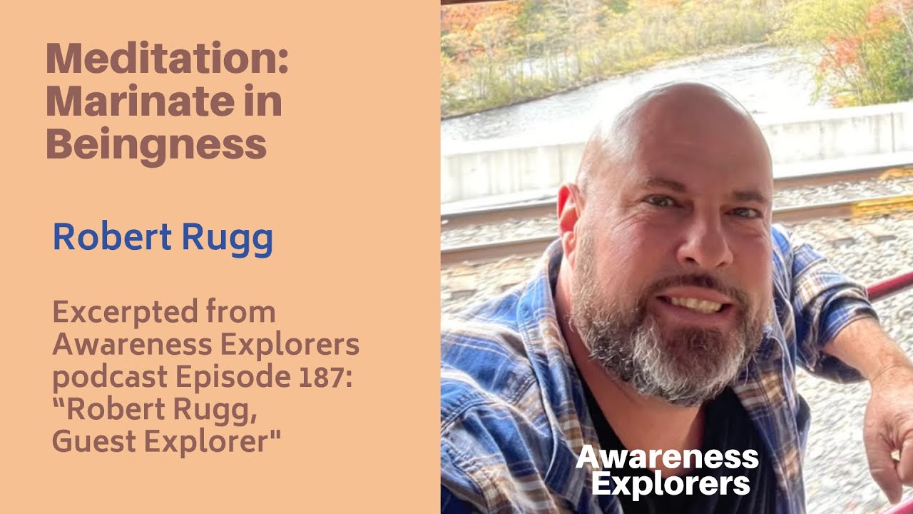 Rob Rugg Meditation: Marinate in Beingness- from Awareness Explorers Ep 187 ...