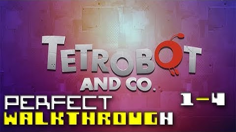 Tetrobot and Co. -- Perfect Walkthrough -- [1-4]