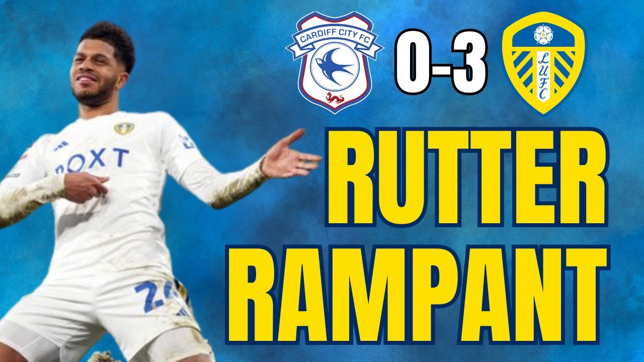 RUTTER RAMPAGE - Leeds United Batter Cardiff in Incredible Team ...