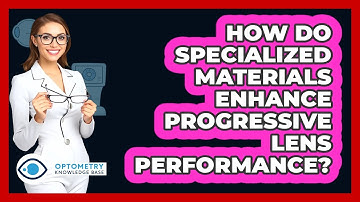 How Do Specialized Materials Enhance Progressive Lens Performance? - Optometry Knowledge Base