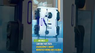 [GBA Thrills] Canton Fair 2026: Guangdong’s Smart Manufacturing Goes Global