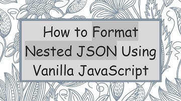 How to Format Nested JSON Using Vanilla JavaScript