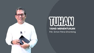 Tuhan Yang Menentukan - Pdt. Simon Petra Sihombing