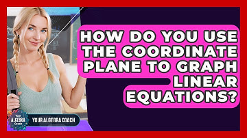 How Do You Use The Coordinate Plane To Graph Linear Equations? - Your Algebra Coach