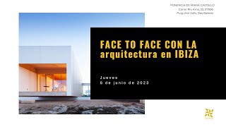 Face to Face BCN con la Arquitectura en Ibiza - Con la ponencia de Marià Castelló (Junio 2023)