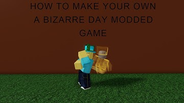 HOW TO MAKE YOUR OWN BIZARRE DAY MODDED GAME (WORKING) NEW *2020*