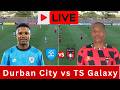 LIVE: Durban City vs TS Galaxy | Nedbank Cup Final 2026
