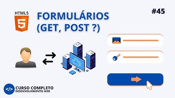 FORMULÁRIOS COM HTML5, GET/POST - AULA #45 - CURSO COMPLETO