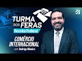 Turma dos Feras RFB | Comércio Internacional com Rodrigo Mineiro 