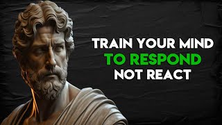 Master Your Mind: How to RESPOND, Not REACT | Stoic Wisdom