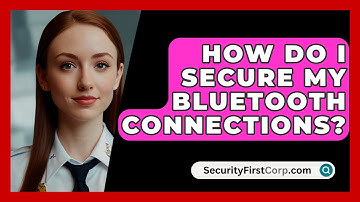 How Do I Secure My Bluetooth Connections? - SecurityFirstCorp.com
