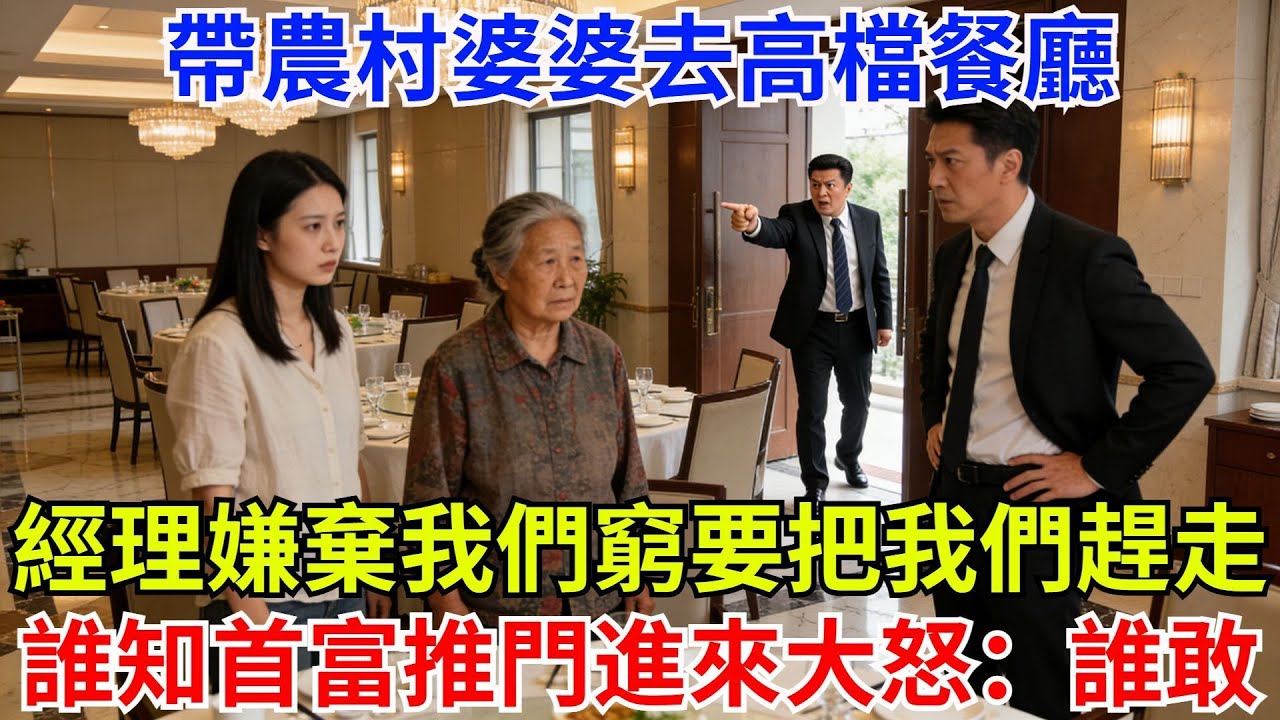 帶農村婆婆去高檔餐廳，經理嫌棄我們窮，要把我們趕出去。誰知首富推門進來大怒：誰敢趕我親媽和嫂子！#故事#情感