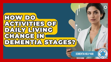 How Do Activities Of Daily Living Change In Dementia Stages? - Dementia Help Hub