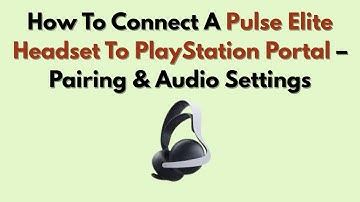 How To Connect A Pulse Elite Headset To PlayStation Portal – Pairing & Audio Settings