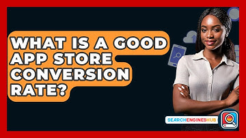 What Is A Good App Store Conversion Rate? - SearchEnginesHub.com