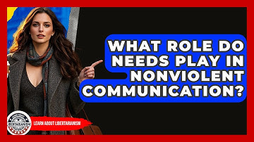 What Role Do Needs Play In Nonviolent Communication? - Learn About Libertarianism