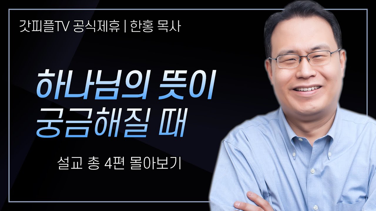 한홍 목사 '하나님의 뜻이 궁금해질 때' 시리즈 설교 4편 몰아보기 | 새로운교회 : 갓피플TV [공식제휴]