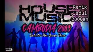 📌 DJ CAMBODIA 2003 HOUSE MUSIC JADUL 2000 AN 🔊🎶🔥 NOSTALGIA REMIX SPACE THREE GALACTIC MIX 90 AN