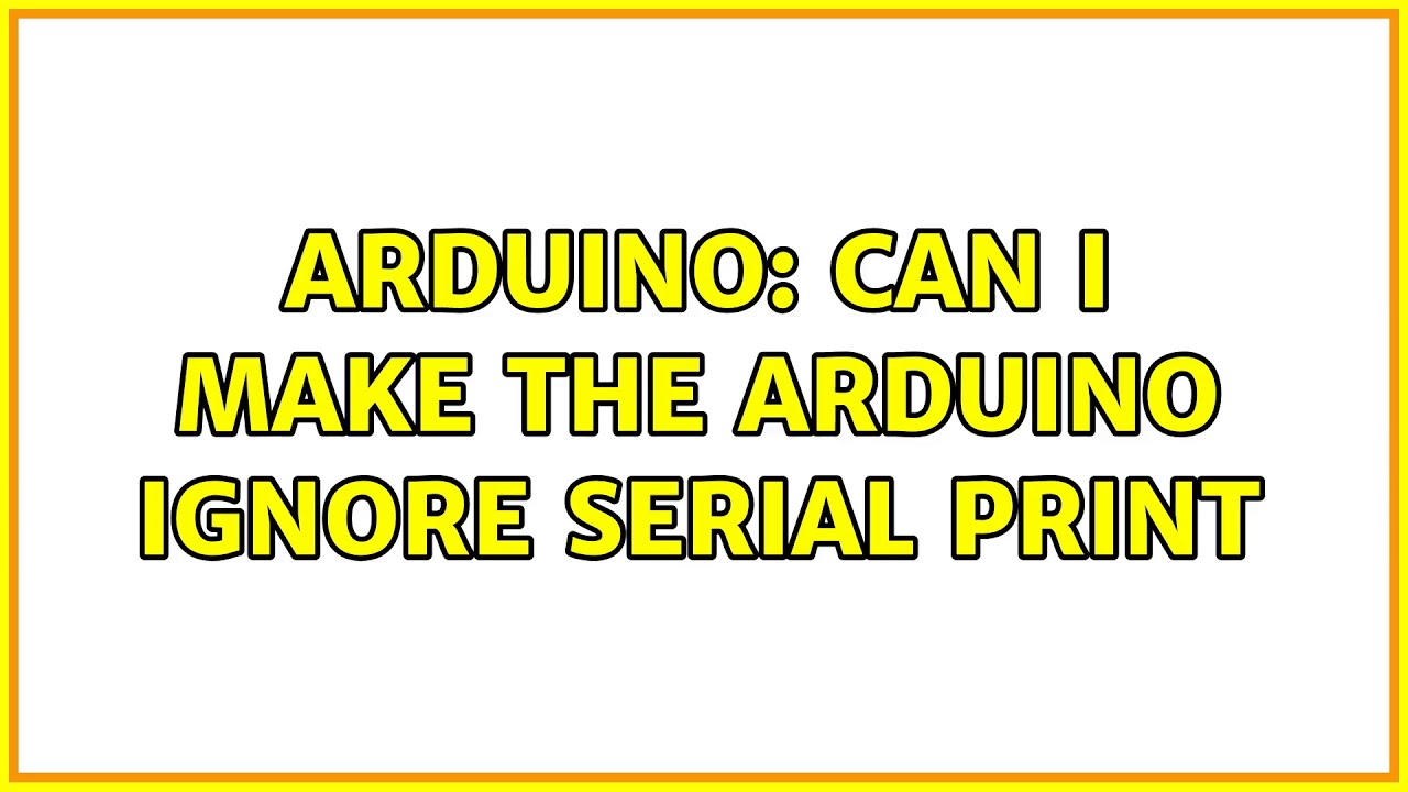 Arduino: Can I make the Arduino ignore serial print (3 Solutions ...