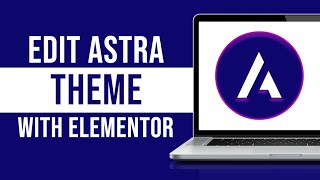 How To Edit Astra Theme With Elementor (Tutorial)