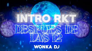 INTRO RKT - DESPUES DE LAS 12 | WONKA DJ