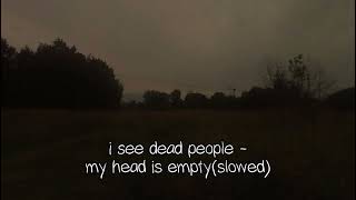 I See Dead People - My Head Is Empty (Slowed)