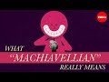 What machiavellian really means  pazit cahlon and alex gendler