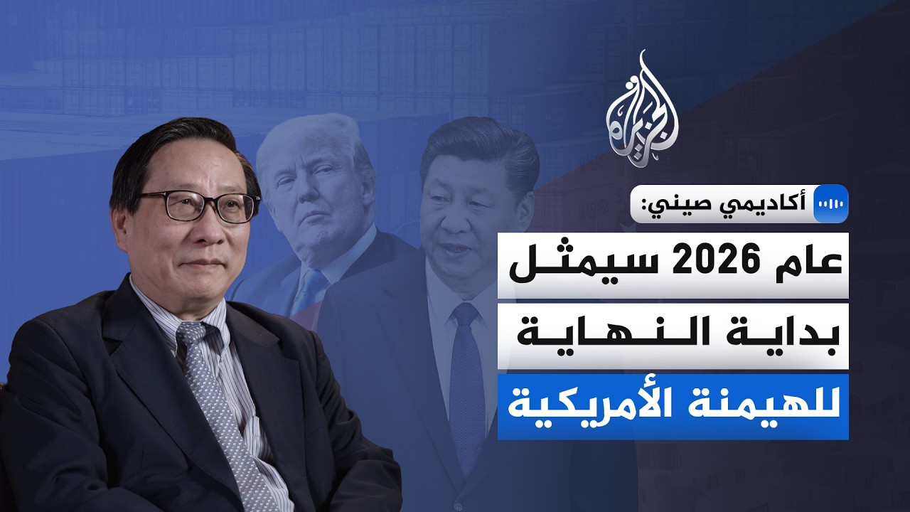 أكاديمي صيني للجزيرة: عام 2026 سيمثل بداية النهاية للهيمنة الأمريكية