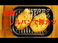 揚げない豚カツ　魚焼きグリルとグリルパンで　簡単　ふっくら　柔らかい仕上がり