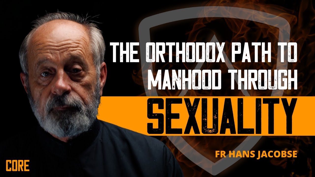 The Orthodox Path to Manhood through Sexuality | Fr Hans Jacobse