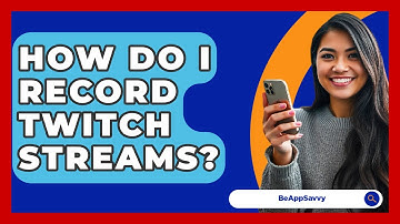 How Do I Record Twitch Streams? - Be App Savvy