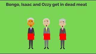 Bongo, Isaac and Ozzy get in dead meat