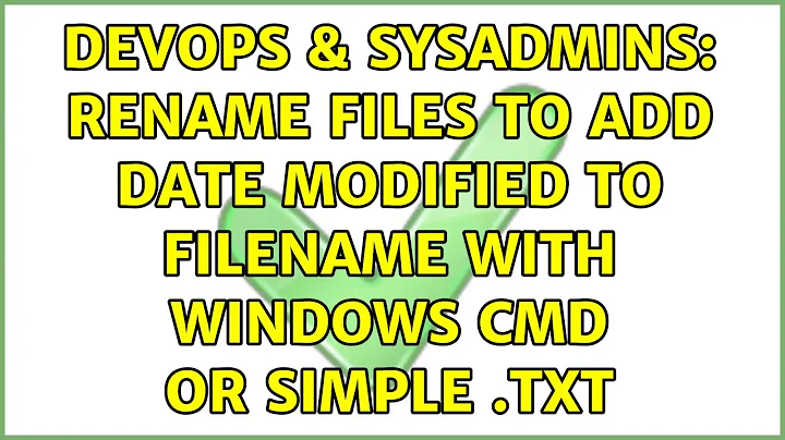 DevOps & SysAdmins: Rename files to add date modified to filename with Windows CMD or simple .TXT