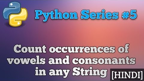 Count occurrences of vowels and consonants in any string| python |python series-5