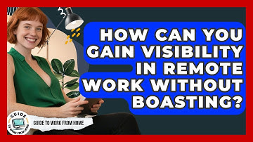 How Can You Gain Visibility In Remote Work Without Boasting? - Guide To Work From Home