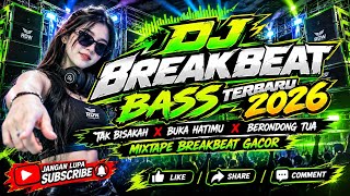 DJ BREAKBEAT BASS TERBARU 2026 - TAK BISAKAH - BUKA HATIMU - BERONDONG TUA | MIXTAPE BREAKBEAT GACOR