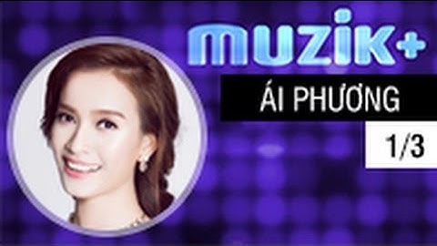 MUZIK+ | CHUYÊN MỤC LEAK+ | CA SĨ ÁI PHƯƠNG - 1/3 [FULL HD]