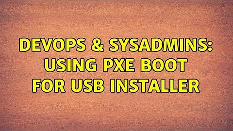 DevOps & SysAdmins: Using pxe boot for usb installer